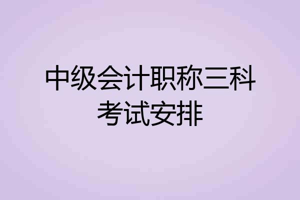 中级会计职称三科考试安排