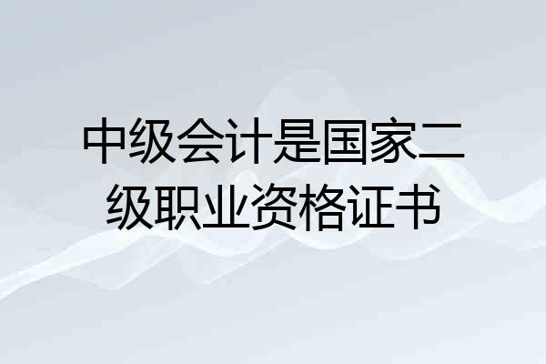 中级会计是国家二级职业资格证书