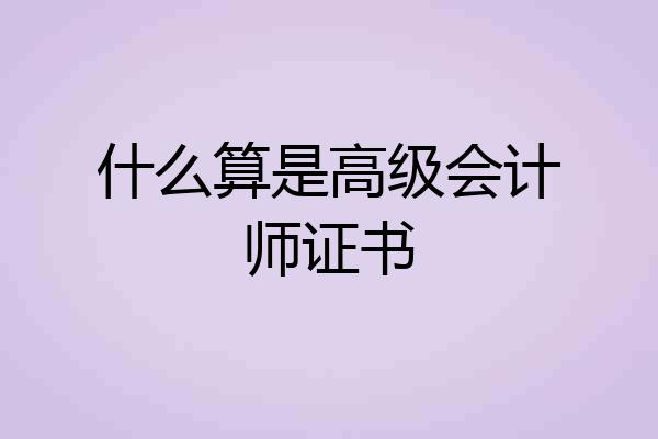 什么算是高级会计师证书