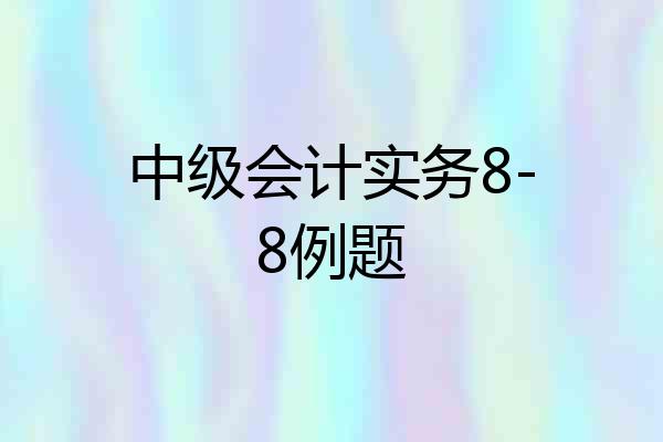 中级会计实务8-8例题