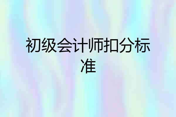 初级会计师扣分标准