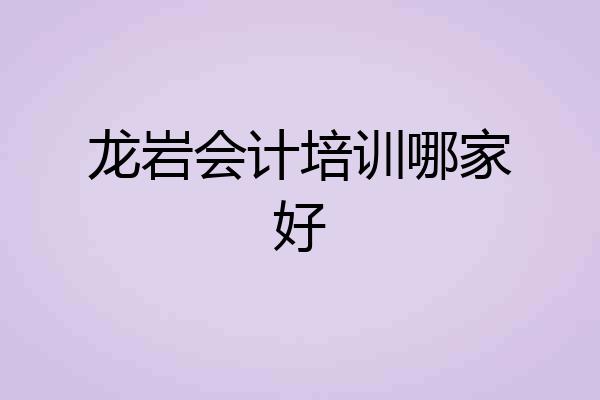 龙岩会计培训哪家好