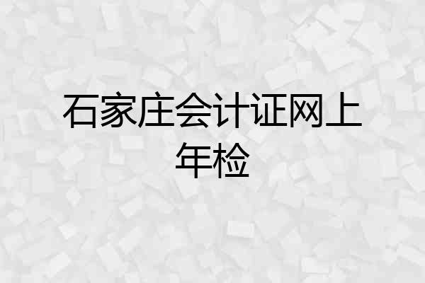 石家庄会计证网上年检