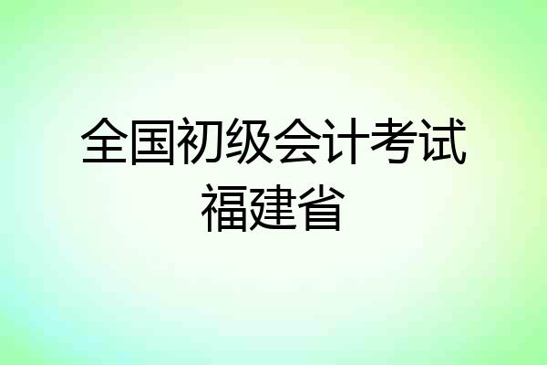 全国初级会计考试福建省
