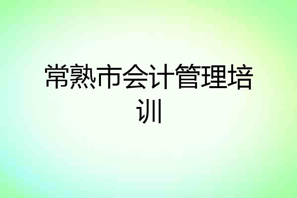 常熟市会计管理培训