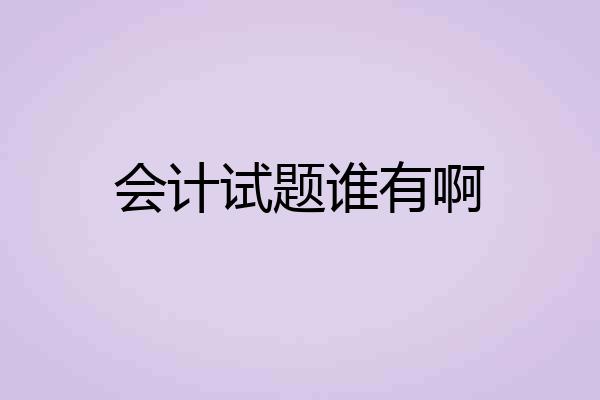 会计试题谁有啊