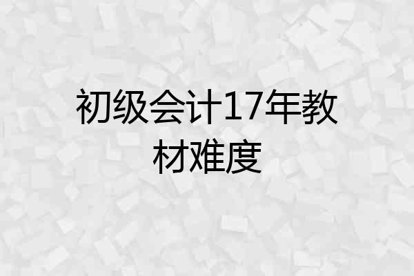 初级会计17年教材难度