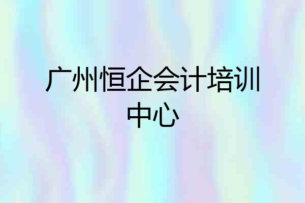 广州恒企会计培训中心