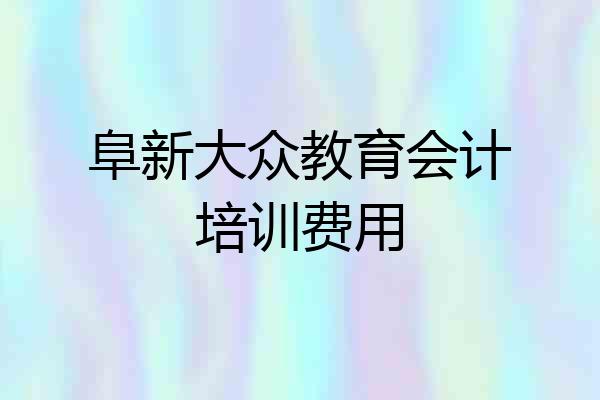 阜新大众教育会计培训费用