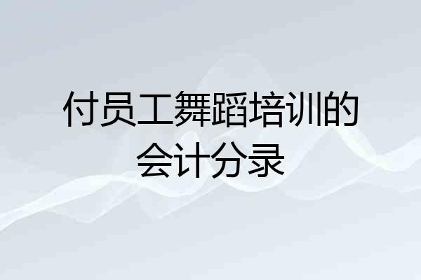 付员工舞蹈培训的会计分录