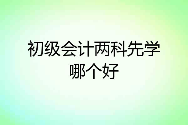 初级会计两科先学哪个好