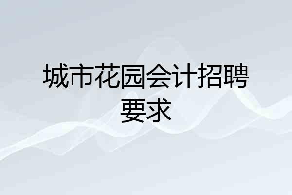 城市花园会计招聘要求