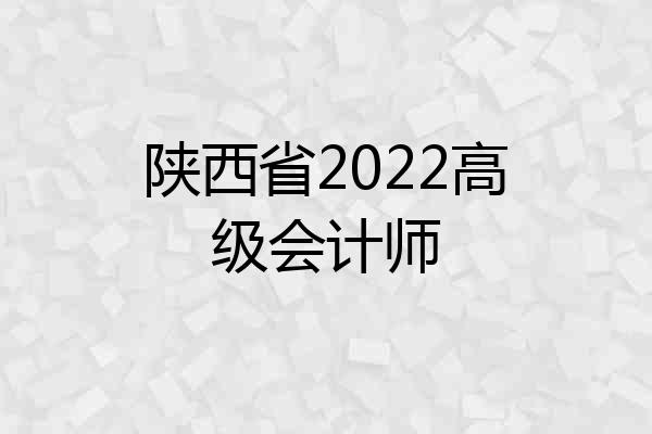 陕西省2022高级会计师