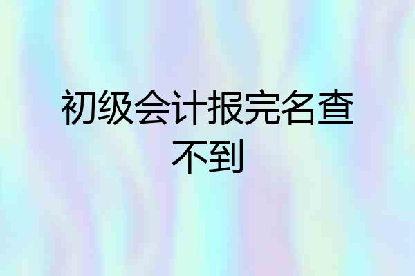 初级会计报完名查不到