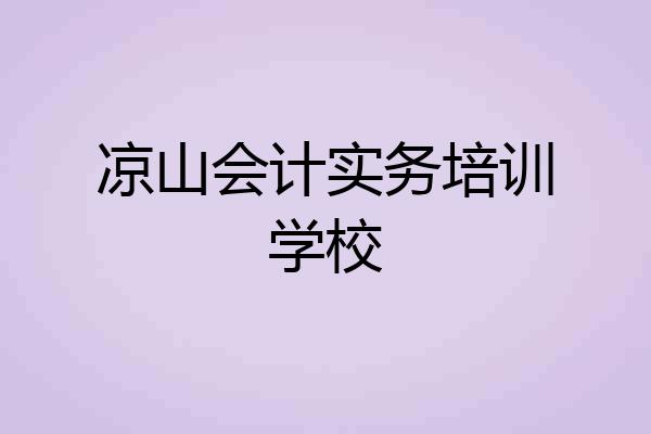凉山会计实务培训学校