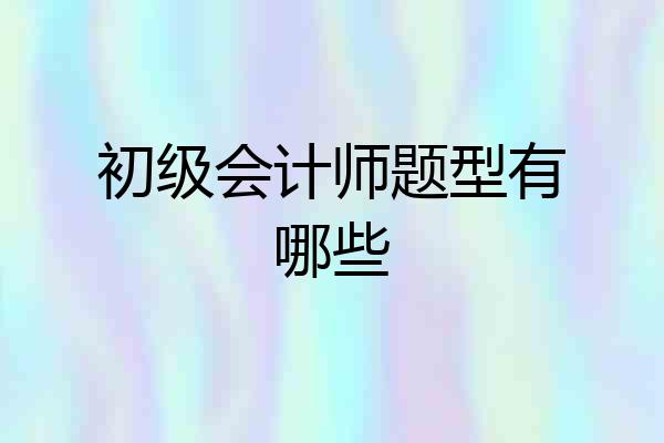 初级会计师题型有哪些