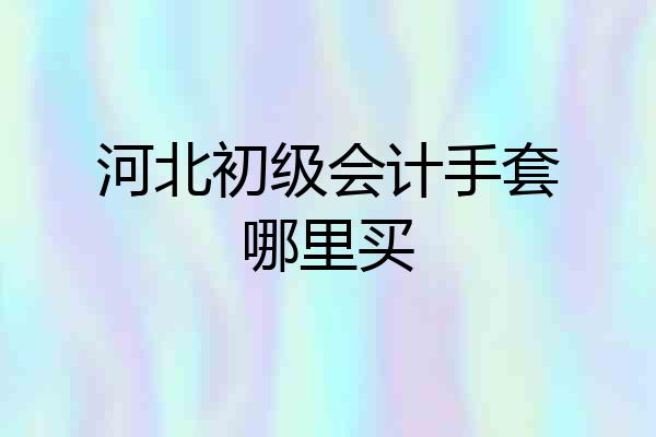 河北初级会计手套哪里买