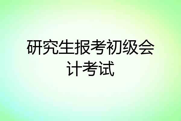 研究生报考初级会计考试