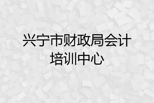兴宁市财政局会计培训中心
