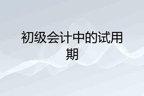 初级会计中的试用期