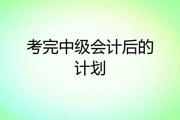 考完中级会计后的计划