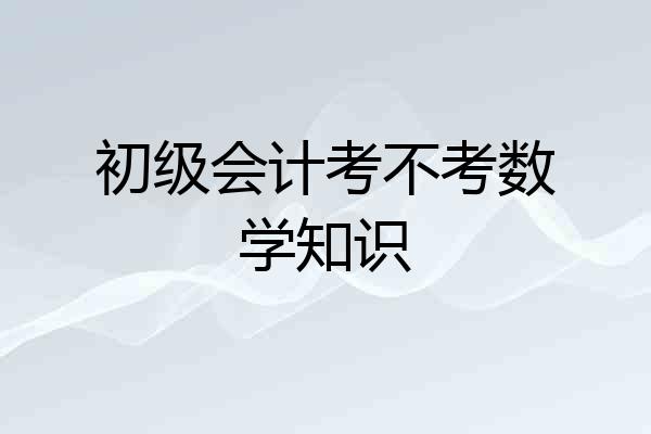 初级会计考不考数学知识