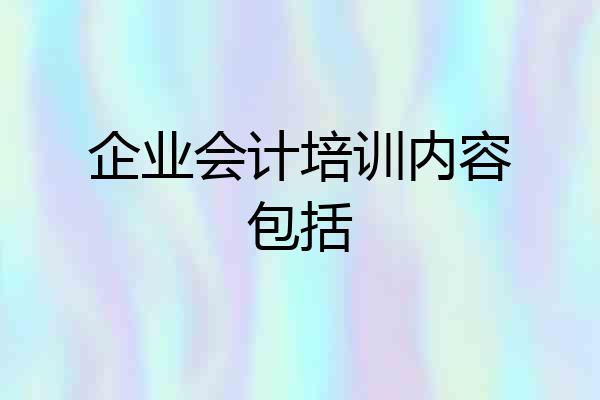 企业会计培训内容包括