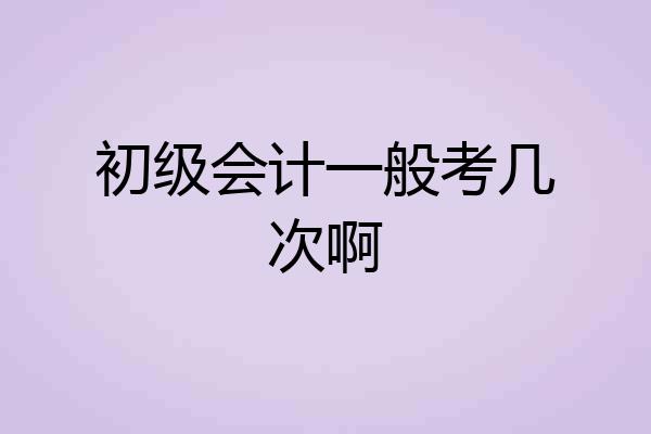 初级会计一般考几次啊