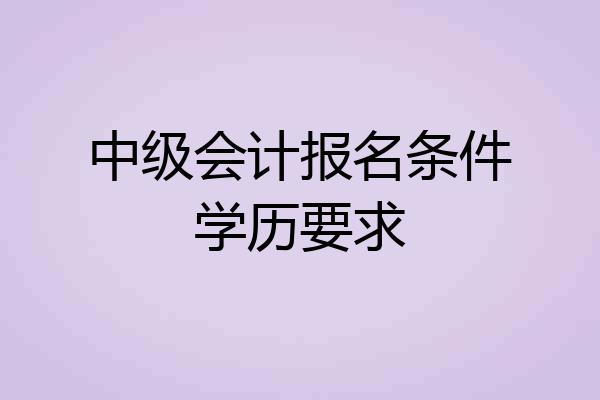 中级会计报名条件学历要求