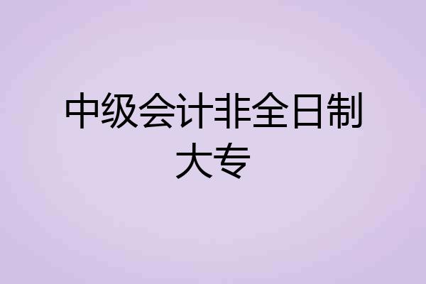 中级会计非全日制大专