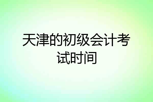 天津的初级会计考试时间