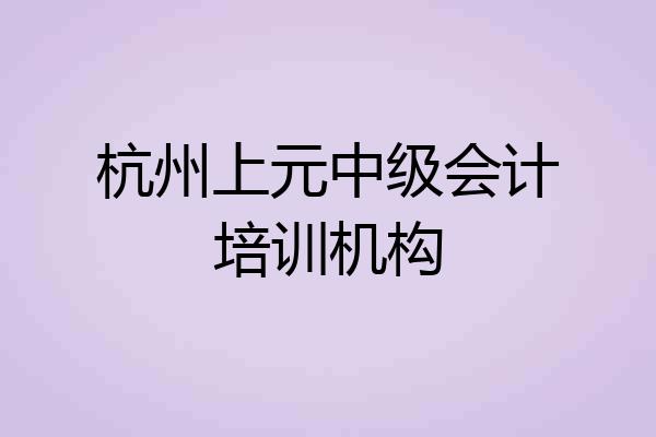 杭州上元中级会计培训机构