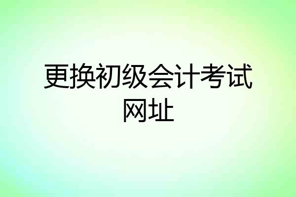 更换初级会计考试网址
