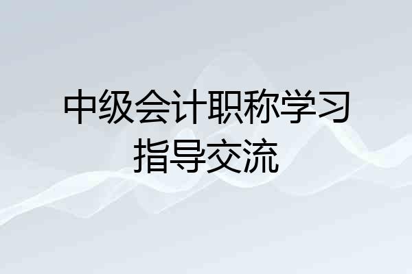 中级会计职称学习指导交流