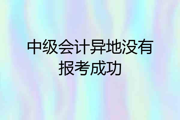 中级会计异地没有报考成功