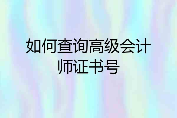 如何查询高级会计师证书号