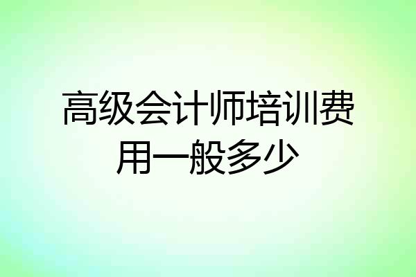 高级会计师培训费用一般多少