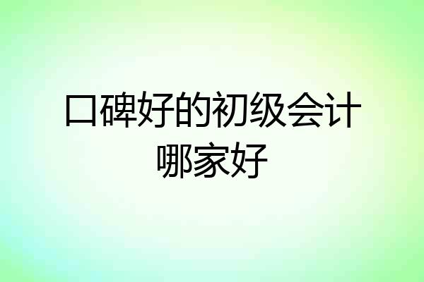 口碑好的初级会计哪家好
