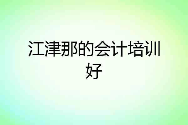 江津那的会计培训好
