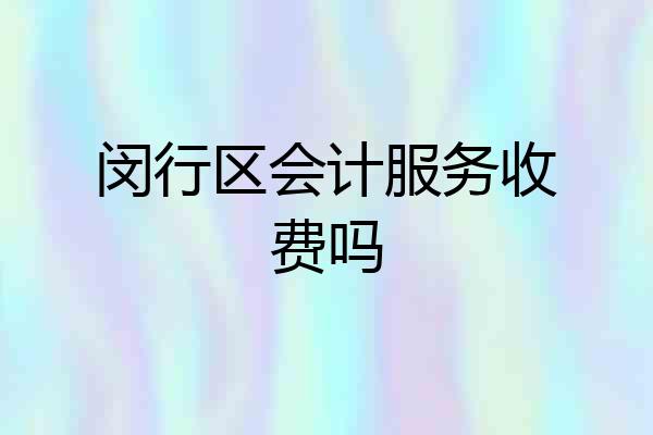 闵行区会计服务收费吗