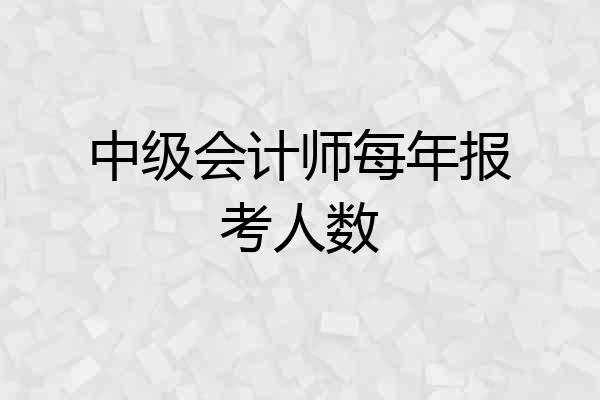 中级会计师每年报考人数
