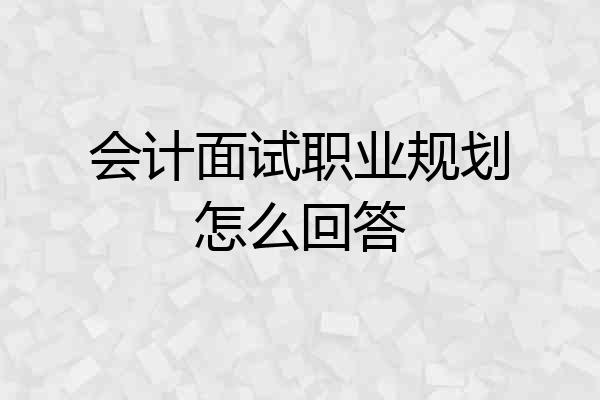 会计面试职业规划怎么回答