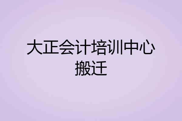 大正会计培训中心搬迁