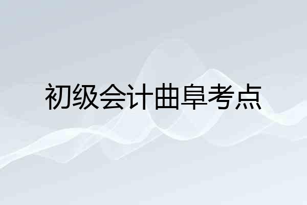 初级会计曲阜考点