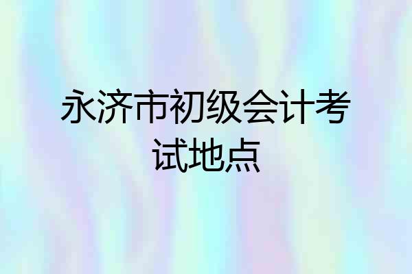 永济市初级会计考试地点