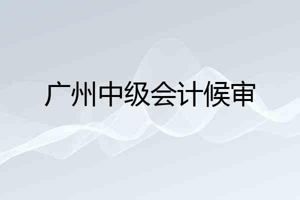 广州中级会计候审