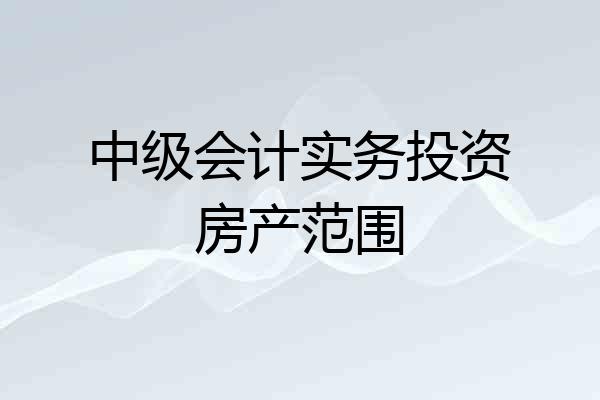 中级会计实务投资房产范围