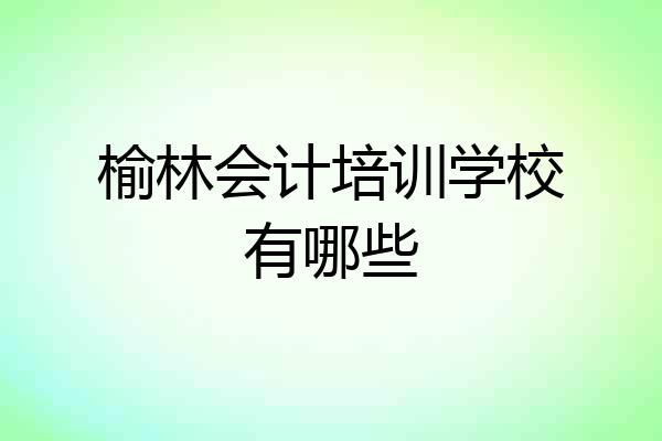 榆林会计培训学校有哪些