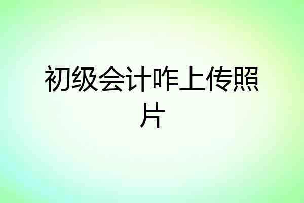 初级会计咋上传照片