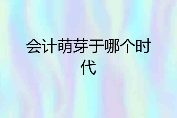 会计萌芽于哪个时代